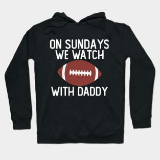 On Sundays We Watch With Daddy Funny Family Football Toddler Hoodie